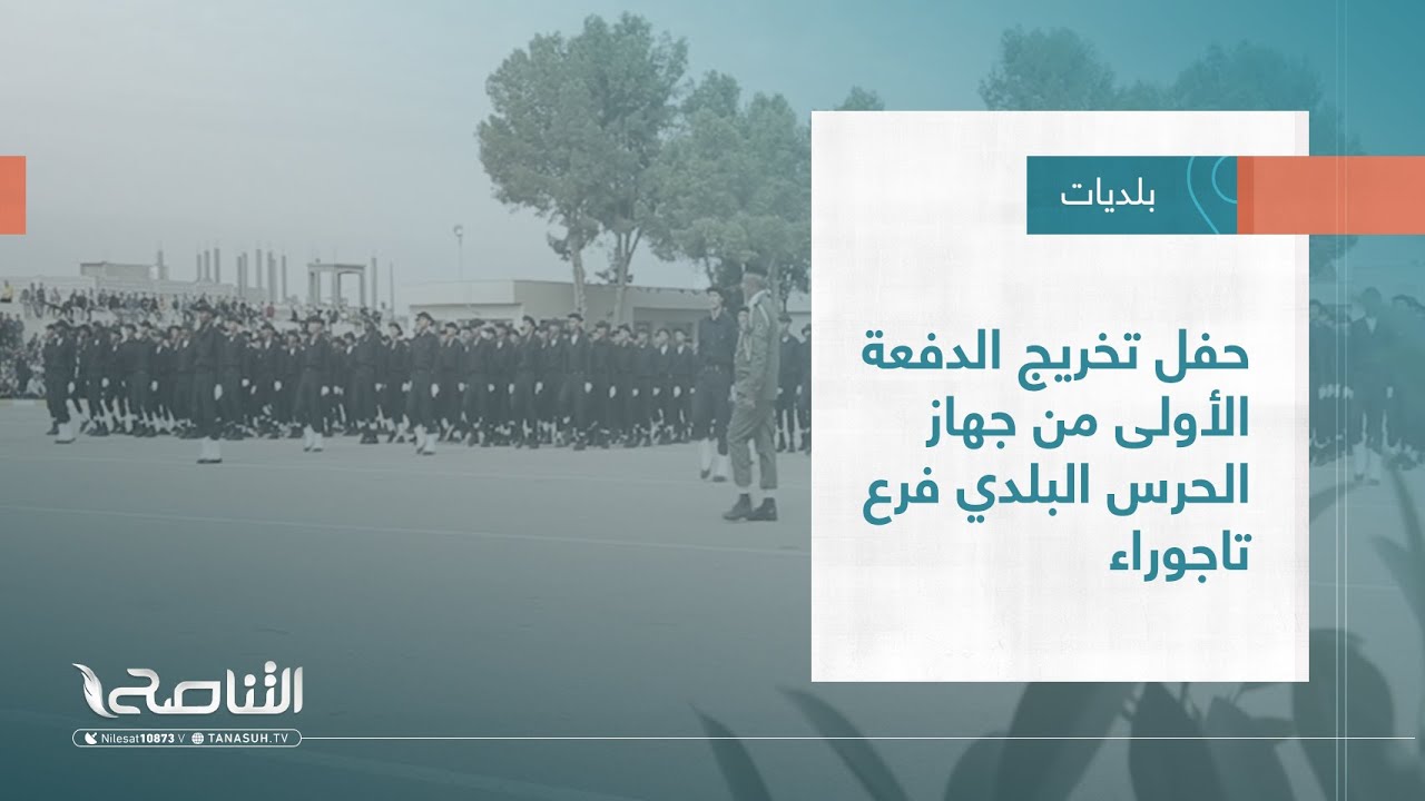 تقرير - بلديات | حفل تخريج الدفعة الأولى من جهاز الحرس البلدي فرع تاجوراء | 30 - 11 - 2022