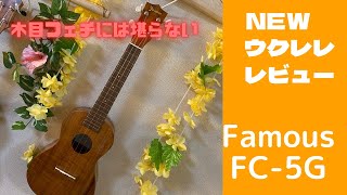 Famousウクレレ！FC-5G買っちゃったから紹介するわよ。【木目フェチ必見】