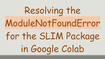 Resolving the ModuleNotFoundError for the SLIM Package in Google Colab