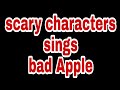 Scary Characters Sings Bad Apple