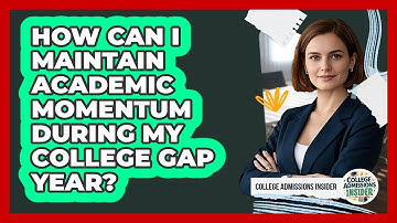 How Can I Maintain Academic Momentum During My College Gap Year? - College Admissions Insider