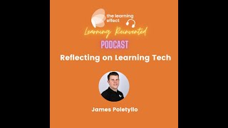 The Learning Reinvented Podcast - Episode 68 - Reflecting on Learning Tech - James Poletyllo