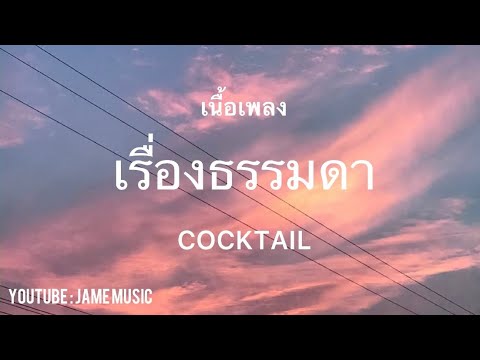เรื่องธรรมดา - COCKTAIL [เนื้อเพลง]ธรรมดาเมื่อเสยใจแล้วนํ้าตามันไหล..