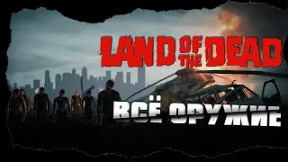 ВСЕ ОРУЖИЕ В LAND OF THE DEAD