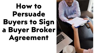 Video: How to Persuade Sellers to Sign a Buyer Broker Agreement