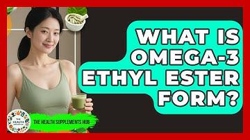 What Is Omega-3 Ethyl Ester Form? - The Health Supplement Hub