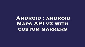 Android : android Maps API v2 with custom markers