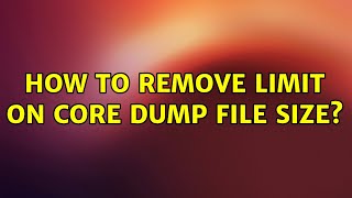 How to remove limit on core dump file size