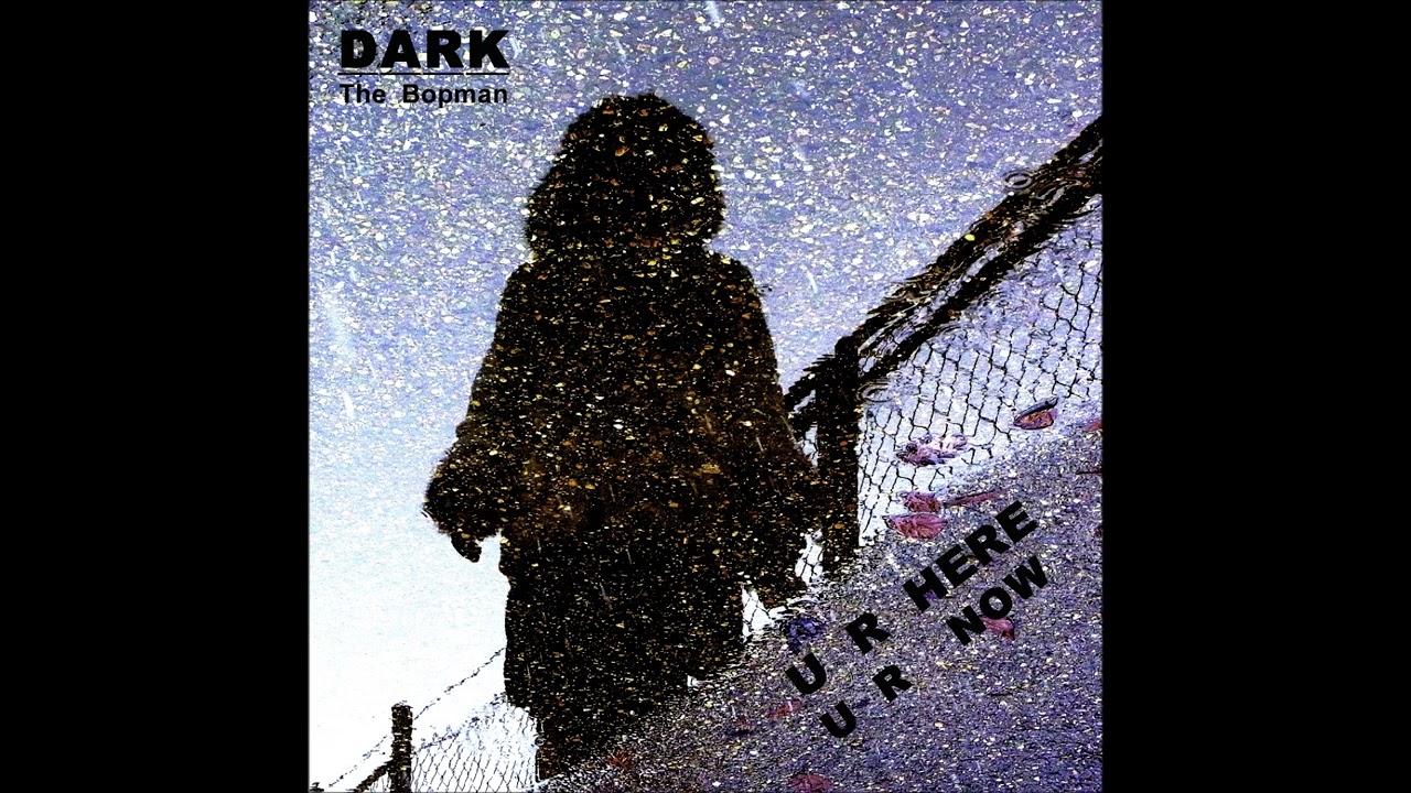 DARK The Bopman - U R HERE U R NOW