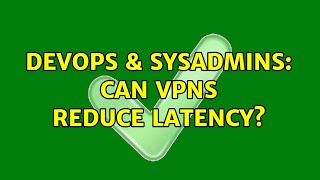 DevOps & SysAdmins: Can VPNs reduce latency? (2 Solutions!!)