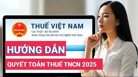 Hướng dẫn quyết toán thuế TNCN mới nhất năm 2025