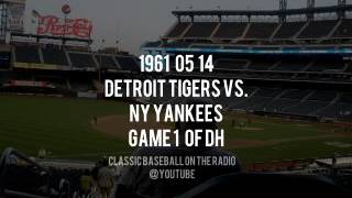 1961 05 14 Detroit Tigers vs NY Yankees Game 1 Of Doubleheader Radio Broadcast