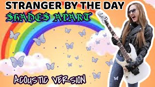 STRANGER BY THE DAY || SHADES APART ACOUSTIC VERSION 🤘🤘🤘