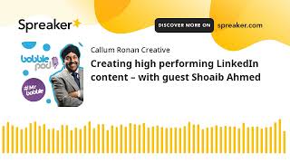 Creating high performing LinkedIn content – with guest Shoaib Ahmed