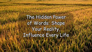 The Hidden Power of Words: Shape Your Reality, Influence Every Life