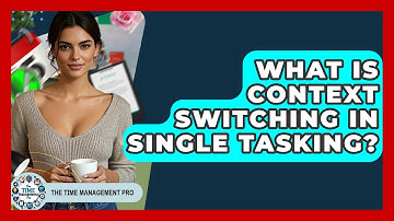 What Is Context Switching In Single Tasking? - The Time Management Pro