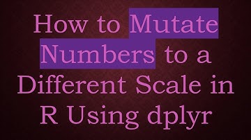 How to Mutate Numbers to a Different Scale in R Using dplyr