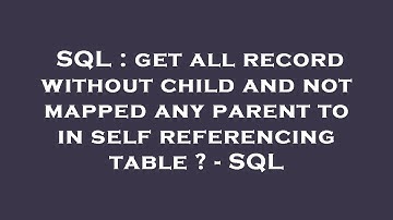 SQL : get all record without child and not mapped any parent to in self referencing table ? - SQL
