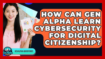 How Can Gen Alpha Learn Cybersecurity For Digital Citizenship? - Gen Alpha Adventures