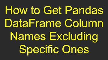How to Get Pandas DataFrame Column Names Excluding Specific Ones