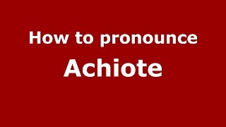 How to pronounce Achiote (Colombian Spanish/Colombia) - PronounceNames.com