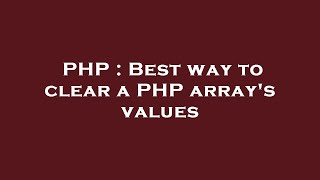 PHP : Best way to clear a PHP array's values
