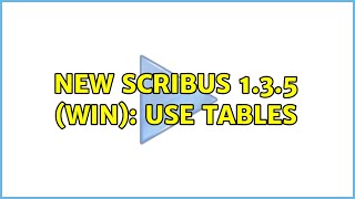 New Scribus 1.3.5 (Win): Use tables (2 Solutions!!)