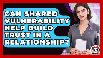 Can Shared Vulnerability Help Build Trust In A Relationship? - Strong Survivors Network