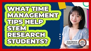What Time Management Tips Help STEM Research Students? - Asian American Student Success