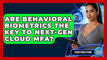 Are Behavioral Biometrics The Key To Next-gen Cloud MFA? - Cloud Stack Studio