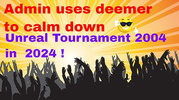 Unreal Tournament 2004 2024 |  Admin uses deemer to calm down