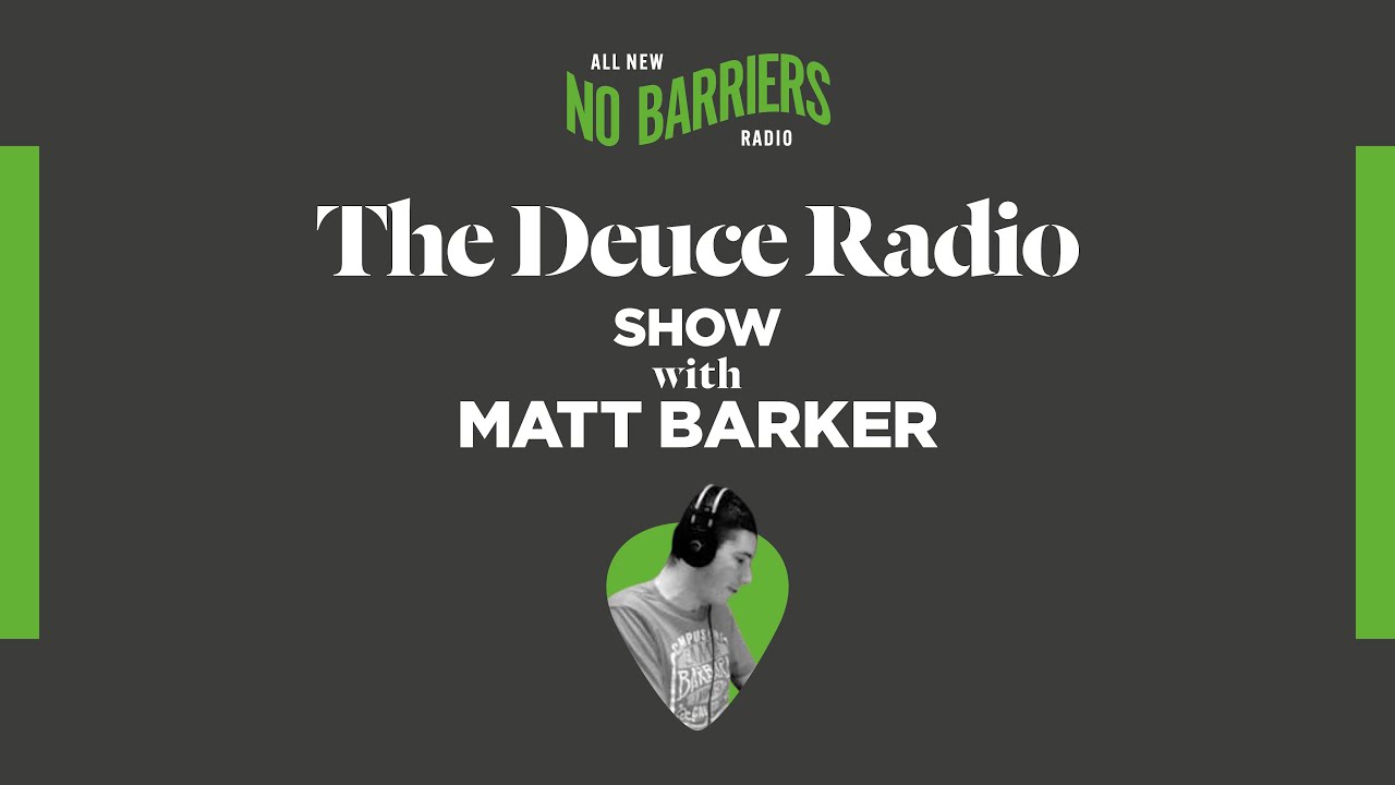 The Deuce Radio Show with Matt Barker on No Barriers Radio. Episode 792
