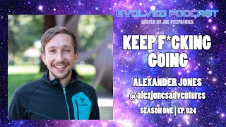 EVOLVED PODCAST | KEEP F*CKING GOING: ALEXANDER JONES @alexjonesadventures | EP. 024