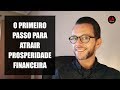 O PRIMEIRO PASSO PARA ATRAIR PROSPERIDADE FINANCEIRA [LEI DA ATRAÇÃO] | LUIS ALVES