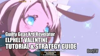 ELPHELT VALENTINE Guilty Gear Xrd Revelator | Tutorial & Strategy Guide