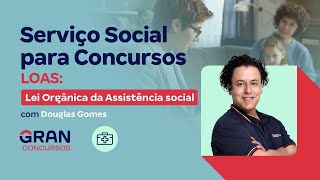Serviço Social para Concursos - LOAS: Lei Orgânica da Assistência social com Douglas Gomes