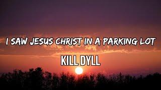 Kill Dyll - I Saw Jesus Christ In a Parking Lot (lyrics)