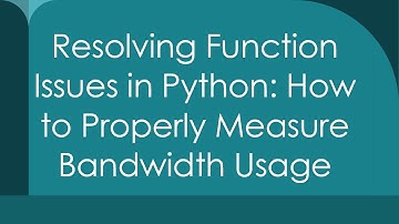 Resolving Function Issues in Python: How to Properly Measure Bandwidth Usage