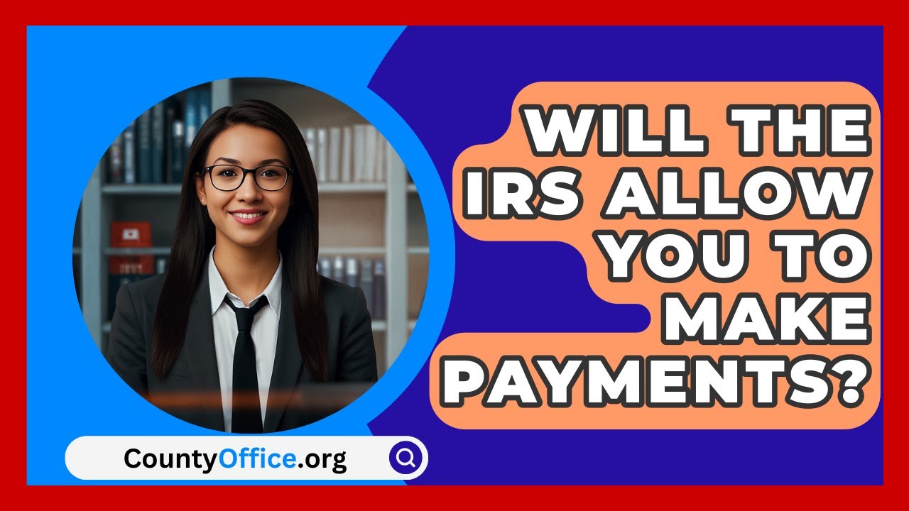 Will The IRS Allow You To Make Payments? - CountyOffice.org