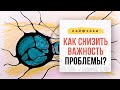 Как снизить важность проблемы.