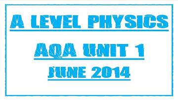 A Level Physics AQA Unit 1 June 2014 Exam Paper Tips and Revision