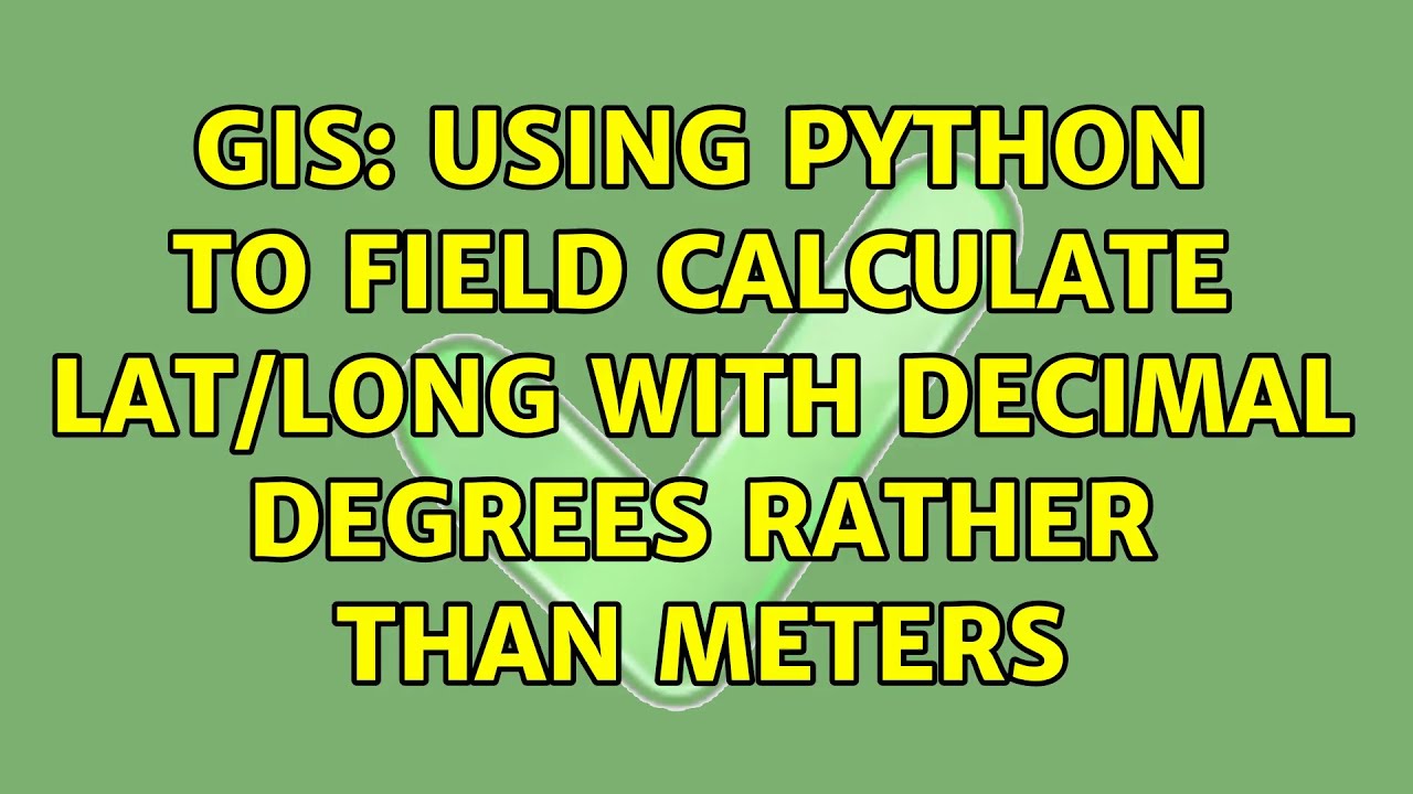 GIS: Using Python to field calculate Lat/Long with decimal degrees ...