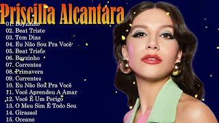 Priscilla Alcantara Essentials 2026 - 15 Iconic Tracks | Girassol, Empatia Music Hits Playlist