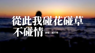 楊不乖 - 從此我碰花碰草不碰情『從此我碰花碰草不碰情，不再給誰傷我的權利，我曾愛到不顧尊嚴為討你歡心，最後卻換來你的無情。』【動態歌詞MV】