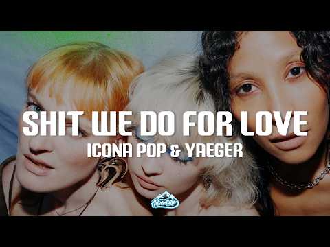 Icona Pop & Yaeger - Shit We Do For Love (Lyrics)