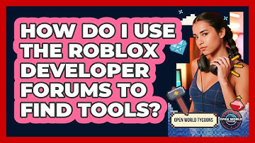How Do I Use The Roblox Developer Forums To Find Tools? - Open World Tycoons