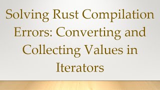 Solving Rust Compilation Errors: Converting and Collecting Values in Iterators