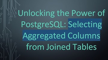 Unlocking the Power of PostgreSQL: Selecting Aggregated Columns from Joined Tables