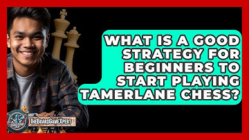 What Is A Good Strategy For Beginners To Start Playing Tamerlane Chess? - The Board Game Xpert