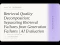 AI Evaluation: Retrieval Quality Decomposition: Separating Retrieval Failures from Generation Fai...